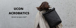 Ucon Acrobatics, découvrez cette nouvelle marque de sacs urbains et tendance